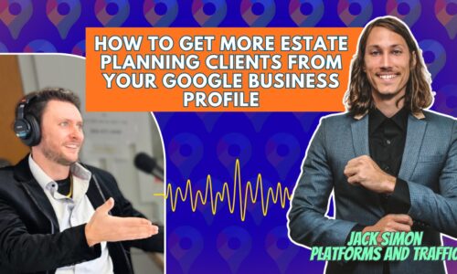 How To Get More Estate Planning Clients From Your Google Business Profile With Jack Simon