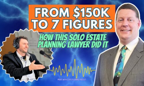 From $150K To 7 Figures–How One Solo Estate Planning Lawyer Did It